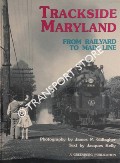 Trackside Maryland - From Railyard to Main Line by KELLY, Jacques & GALLAGHER, James P.